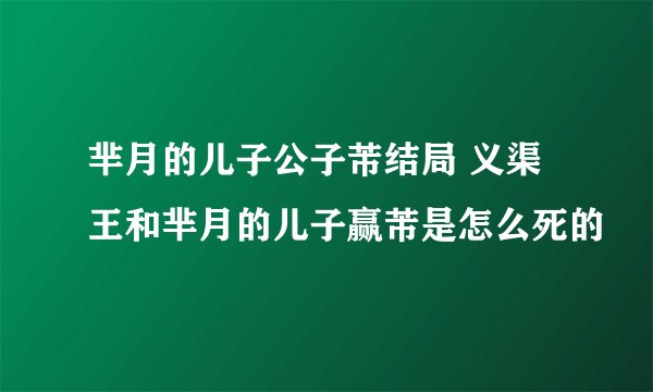 芈月的儿子公子芾结局 义渠王和芈月的儿子赢芾是怎么死的