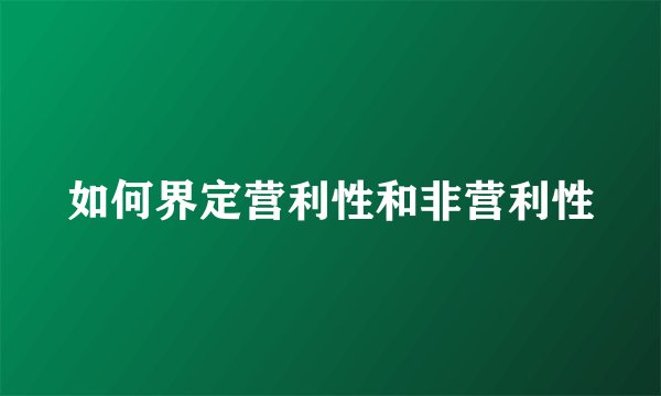 如何界定营利性和非营利性