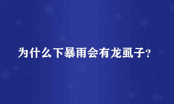 为什么下暴雨会有龙虱子？