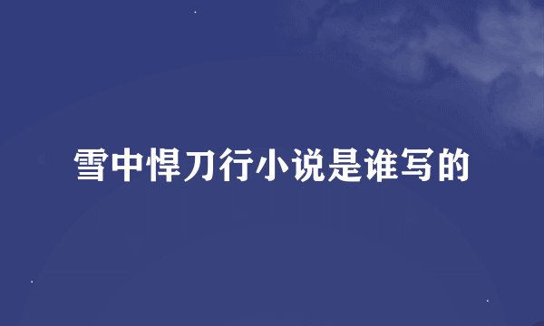 雪中悍刀行小说是谁写的