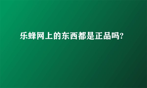 乐蜂网上的东西都是正品吗?