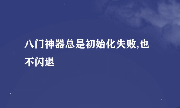 八门神器总是初始化失败,也不闪退