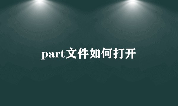 part文件如何打开