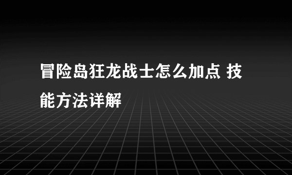 冒险岛狂龙战士怎么加点 技能方法详解