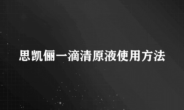 思凯俪一滴清原液使用方法