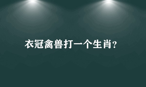 衣冠禽兽打一个生肖？