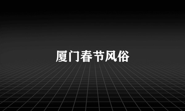 厦门春节风俗