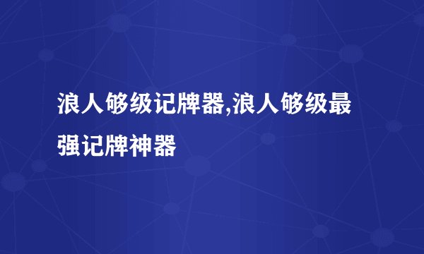 浪人够级记牌器,浪人够级最强记牌神器