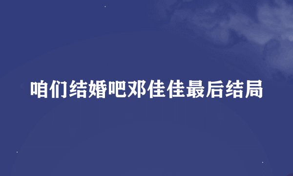 咱们结婚吧邓佳佳最后结局