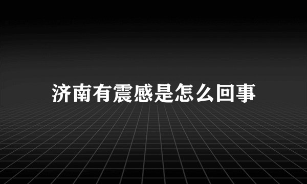 济南有震感是怎么回事
