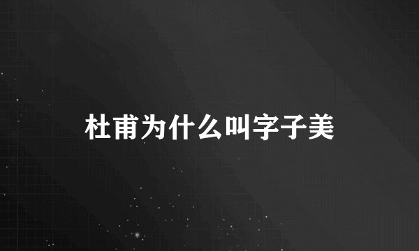杜甫为什么叫字子美