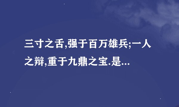 三寸之舌,强于百万雄兵;一人之辩,重于九鼎之宝.是什么意思?
