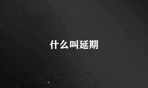 什么叫延期
