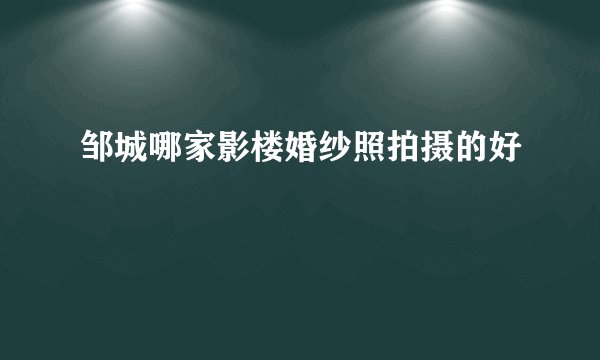 邹城哪家影楼婚纱照拍摄的好
