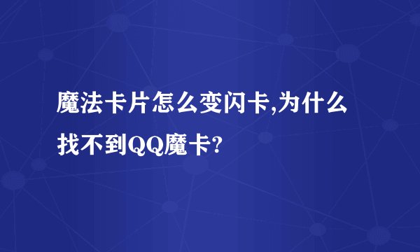 魔法卡片怎么变闪卡,为什么找不到QQ魔卡?