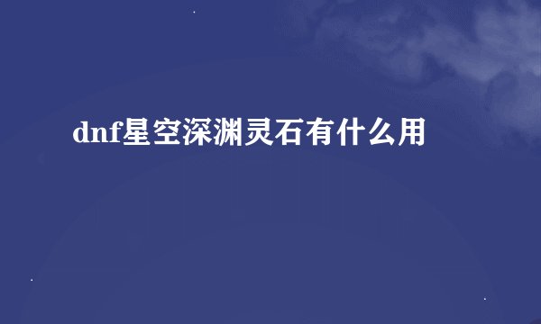 dnf星空深渊灵石有什么用