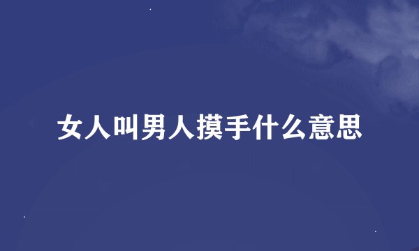 女人叫男人摸手什么意思
