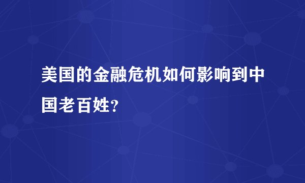 美国的金融危机如何影响到中国老百姓？