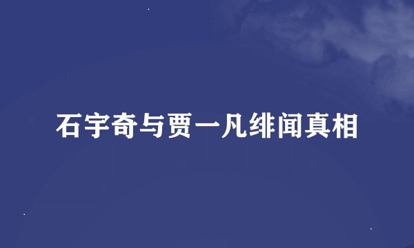 石宇奇与贾一凡绯闻真相