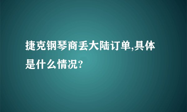 捷克钢琴商丢大陆订单,具体是什么情况?