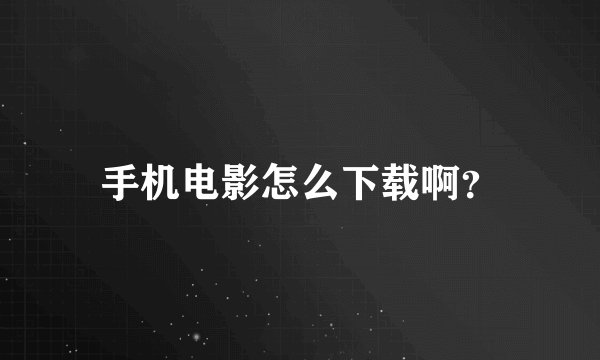 手机电影怎么下载啊？