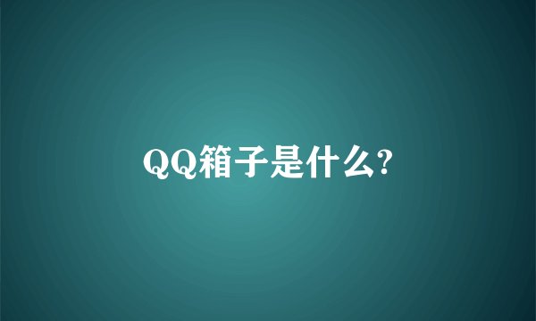 QQ箱子是什么?