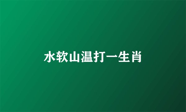 水软山温打一生肖