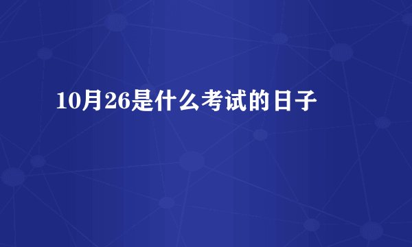 10月26是什么考试的日子