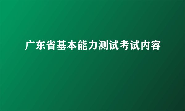 广东省基本能力测试考试内容