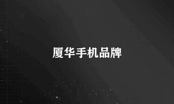厦华手机品牌