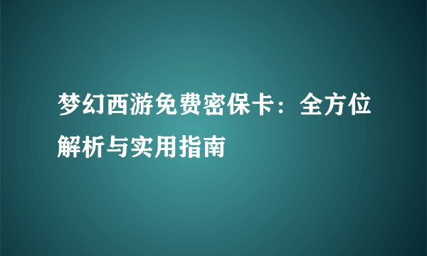 梦幻西游免费密保卡：全方位解析与实用指南