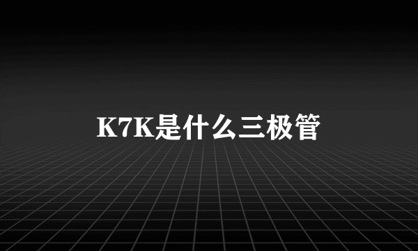 K7K是什么三极管