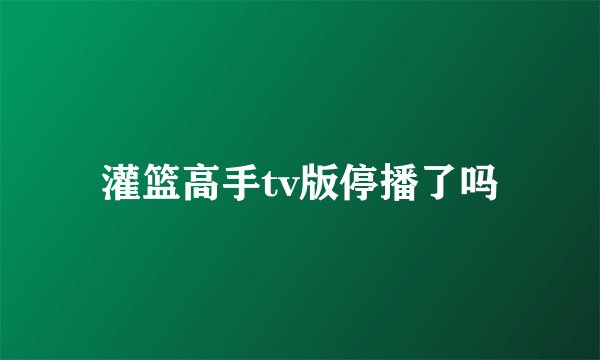 灌篮高手tv版停播了吗