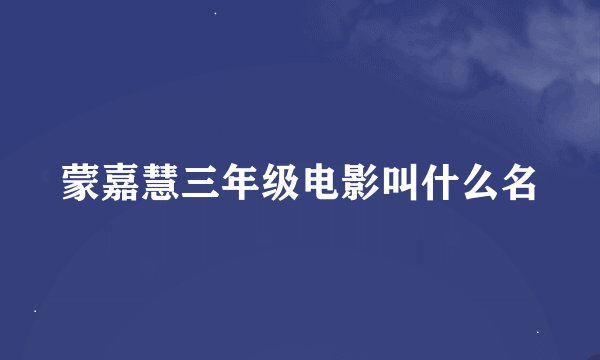 蒙嘉慧三年级电影叫什么名