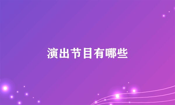 演出节目有哪些