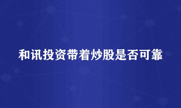 和讯投资带着炒股是否可靠