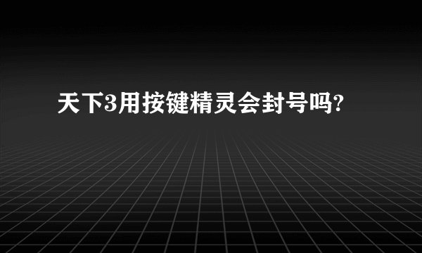 天下3用按键精灵会封号吗?