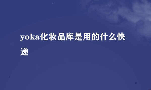 yoka化妆品库是用的什么快递