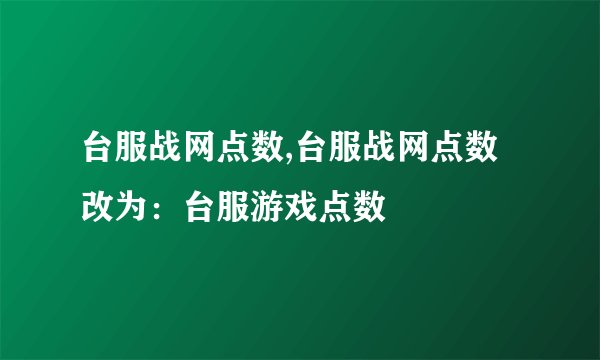 台服战网点数,台服战网点数改为：台服游戏点数