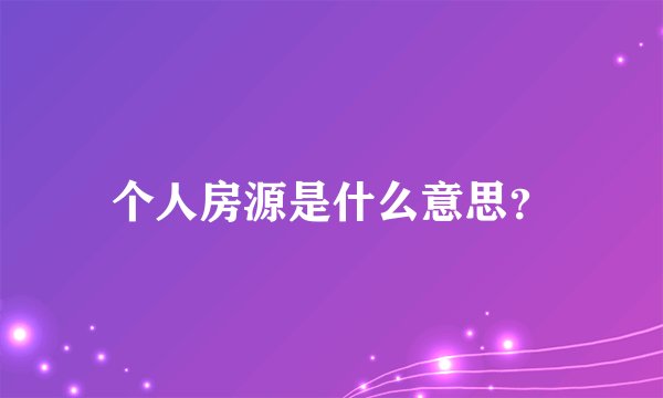 个人房源是什么意思？