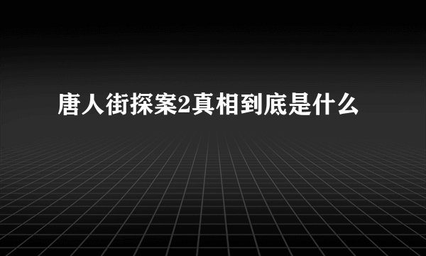 唐人街探案2真相到底是什么