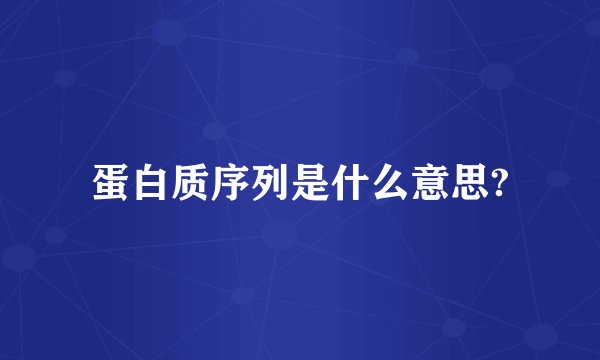蛋白质序列是什么意思?