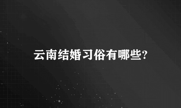 云南结婚习俗有哪些?