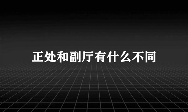 正处和副厅有什么不同