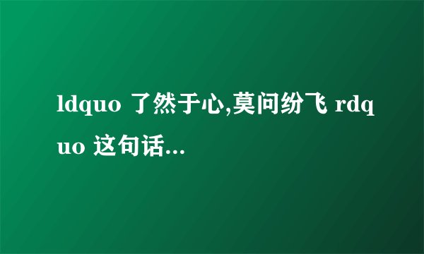 ldquo 了然于心,莫问纷飞 rdquo 这句话是什么意思?