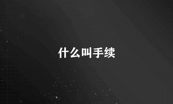 什么叫手续