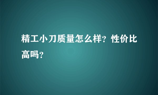 精工小刀质量怎么样？性价比高吗？