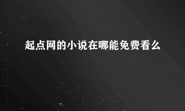 起点网的小说在哪能免费看么