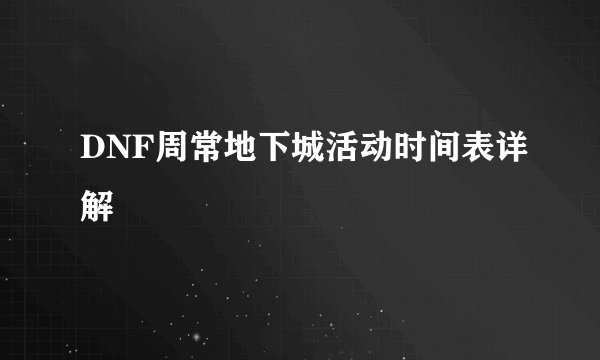 DNF周常地下城活动时间表详解