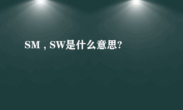 SM , SW是什么意思?
